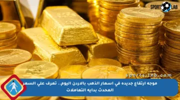 موجة ارتفاع جديدة في أسعار الذهب بالأردن اليوم.. تعرف على السعر المحدث بداية التعاملات